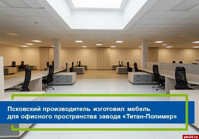 Псковский производитель мебели обустроит офисное пространство на заводе «Титан-Полимер»