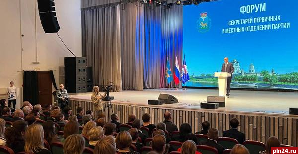 Форум секретарей первичных отделений «Единой России» открылся в Пскове